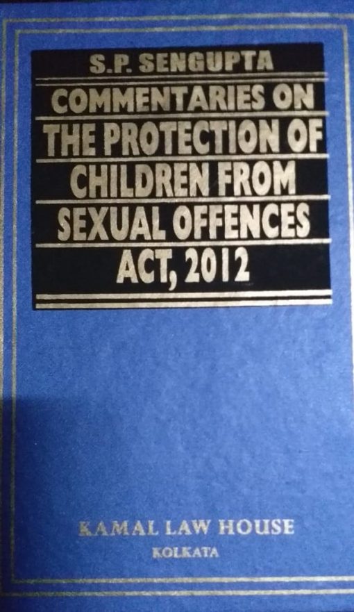 KLH's Commentaries on Protection of Children from Sexual Offences Act (POCSO), 2012 by S.P. Sengupta - Edition 2019