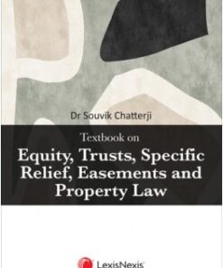 Lexis Nexis's Textbook on Equity, Trusts, Specific Relief, Easements and Property Law by Dr Souvik Chatterji - 1st Edition 2023