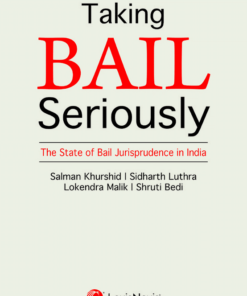 Lexis Nexis's Taking Bail Seriously - The State of Bail Jurisprudence in India by Salman Khurshid, Sidharth Luthra, Lokendra Malik and Shruti Bedi 1st Edition 2020