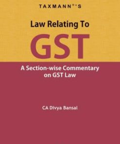 Taxmann's Law Relating To GST (A Section-wise Commentary on GST Law) by Divya Bansal 1st Edition 2020