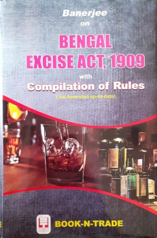 BNT's Banerjee's Bengal Excise Act, 1909 with Compilation of Rules by Nilanjan Bhowmick 3rd Edition, 2019