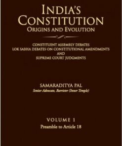 Lexis Nexis’s India’s Constitution – Origins and Evolution; Vol. 1: Preamble to Article 18 by Samaraditya Pal