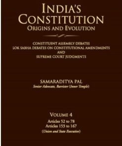 Lexis Nexis’s India’s Constitution – Origins and Evolution; Vol. 4: Articles 52 to 78 and Articles 153 to 167 (Union and State Executive) by Samaraditya Pal