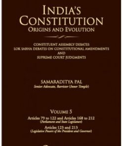 Lexis Nexis’s India’s Constitution – Origins and Evolution; Vol. 5: Articles 79 to 122 & Articles 168 to 212 (Parliament and State Legislature) and Articles 12 by Samaraditya Pal