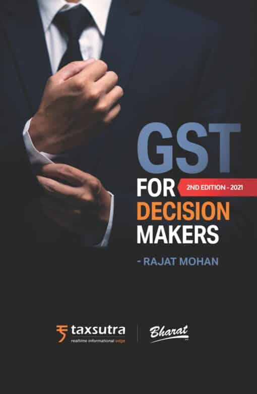 Bharat's GST for Decision Makers by Rajat Mohan - 2nd Edition March 2021