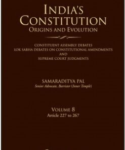 Lexis Nexis’s India’s Constitution – Origins and Evolution; Vol. 8: Articles 227 to 267 by Samaraditya Pal