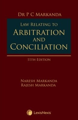 Lexis Nexis's Law Relating to Arbitration and Conciliation by P C Markanda - 11th edition 2022
