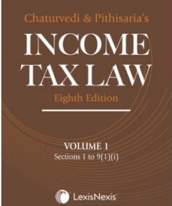 Lexis Nexis's Income Tax Law; Volume 1 (Sections 1 to 9(1)(i)) by Chaturvedi and Pithisaria