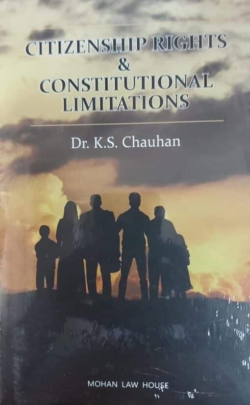 MLH's Citizenship Rights & Constitutional Limitations by Dr K S Chauhan - Edition 2021