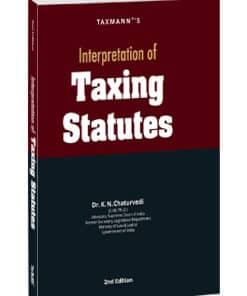 Taxmann's Interpretation of Taxing Statutes by K.N. Chaturvedi - 2nd Edition 2024