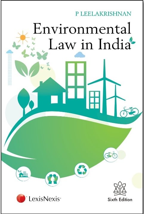 Lexis Nexis’s Environmental Law in India by P Leelakrishnan - 6th Edition 2021