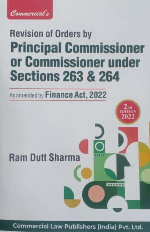 Commercial's Revision of Order By Principal Commissioner or Commissioner U/Ss 263 & 264 by Ram Dutt Sharma - 2nd Edition 2022