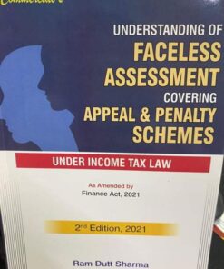 Commercial's Understanding of Faceless Assessment Covering Appeal & Penalty Schemes Under Income Tax Laws by Ram Dutt Sharma - 2nd Edition April, 2021