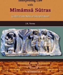 ELH's Interpreting Law with Mîmâmsâ Sûtras (Codified into Rules of Interpretation) by J.K. Verma - 1st Edition 2022