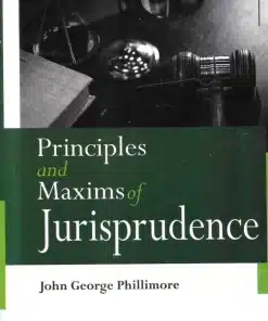 LJP's Principles and Maxims of Jurisprudence by John George Phillimore - Indian Reprint Edition 2022
