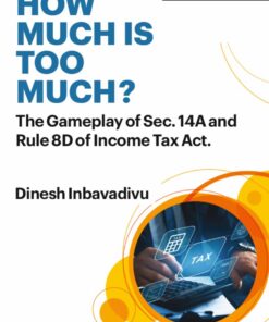 Commercial's How Much Is Too Much? The Gameplay of Sec. 14A and Rule 8D of Income Tax Act by Dinesh Inbavaidvu - 1st Edition April 2022