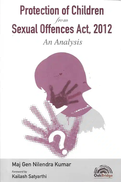 Oakbridge's Protection of Children from Sexual Offences Act, 2012 – An Analysis by Maj Gen Nilendra Kumar - Edition 2022