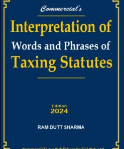 Commercial's Interpretation of Words and Phrases of Taxing Statutes by Ram Dutt Sharma