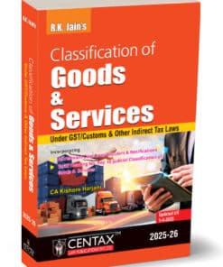 Centax's Classification of Goods and Services under GST/Customs & other Indirect Tax Laws By Kishore Harjani